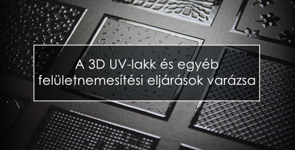A 3D UV-lakk és egyéb felületnemesítési eljárások varázsa