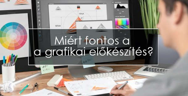 Miért fontos a nyomdai munka során a grafikai előkészítés?